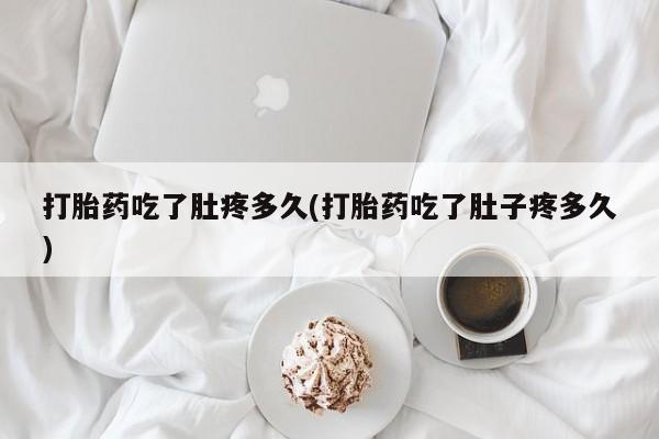 打胎药全国包邮微信打胎药吃了肚疼多久(打胎药吃了肚子疼多久)