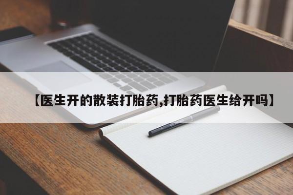 打胎药全国包邮微信【医生开的散装打胎药,打胎药医生给开吗】