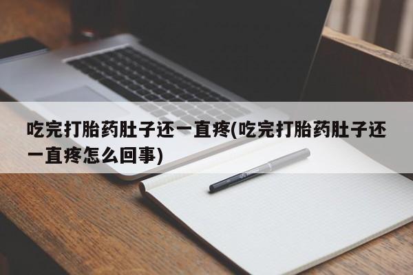 打胎药全国包邮微信吃完打胎药肚子还一直疼(吃完打胎药肚子还一直疼怎么回事)