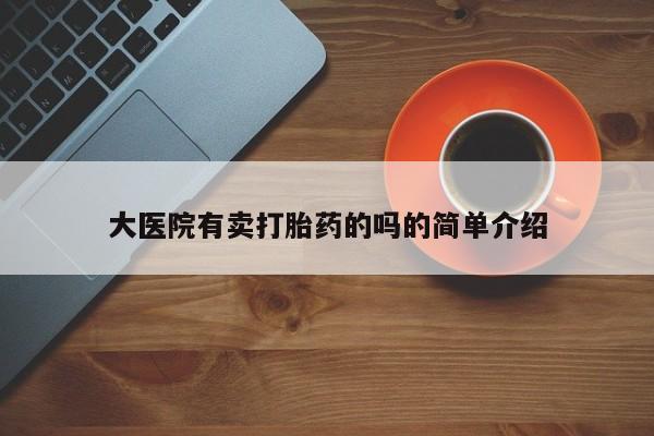 打胎药全国包邮微信大医院有卖打胎药的吗的简单介绍