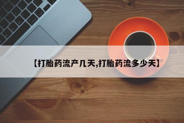 打胎药全国包邮微信【打胎药流产几天,打胎药流多少天】