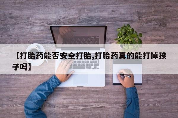 打胎药全国包邮微信【打胎药能否安全打胎,打胎药真的能打掉孩子吗】