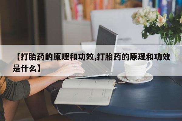 打胎药全国包邮微信【打胎药的原理和功效,打胎药的原理和功效是什么】