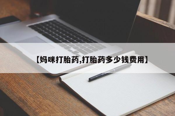 打胎药全国包邮微信【妈咪打胎药,打胎药多少钱费用】