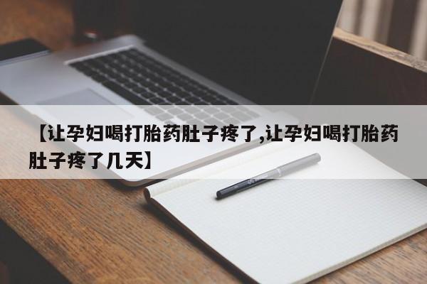 打胎药全国包邮微信【让孕妇喝打胎药肚子疼了,让孕妇喝打胎药肚子疼了几天】