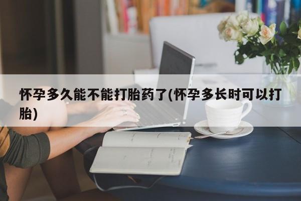 打胎药全国包邮微信怀孕多久能不能打胎药了(怀孕多长时可以打胎)