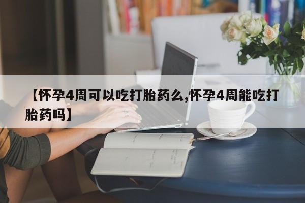 打胎药全国包邮微信【怀孕4周可以吃打胎药么,怀孕4周能吃打胎药吗】