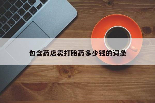 打胎药全国包邮微信包含药店卖打胎药多少钱的词条