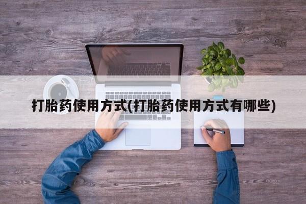 打胎药全国包邮微信打胎药使用方式(打胎药使用方式有哪些)