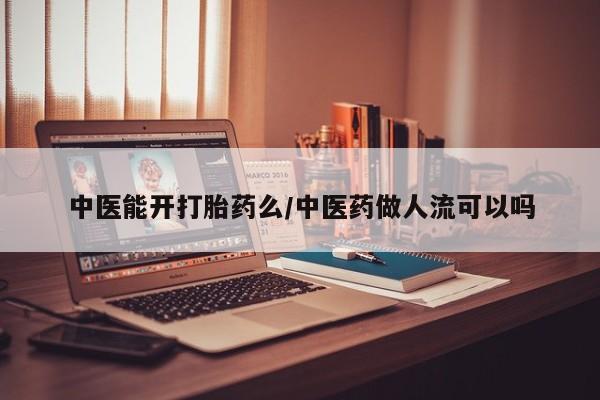打胎药全国包邮微信中医能开打胎药么/中医药做人流可以吗