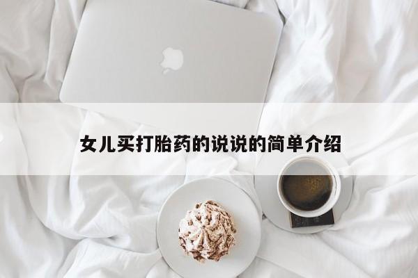 打胎药全国包邮微信女儿买打胎药的说说的简单介绍